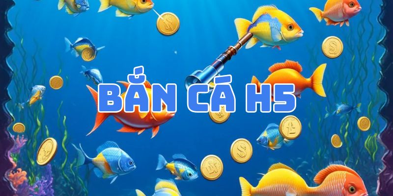 Bắn Cá H5 - Thiên Đường Săn Cá Ăn Thưởng Tốt Nhất 2024